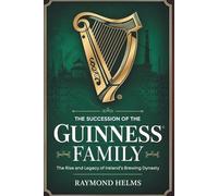 The Succession Of The Guinness Family: The Rise and Legacy of Ireland’s Brewing Dynasty
