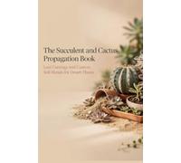 The Succulent and Cactus Propagation Book: Leaf Cuttings and Custom Soil Blends for Desert Plants