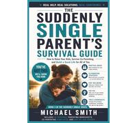 THE SUDDENLY SINGLE PARENT'S SURVIVAL GUIDE: How to Raise Your Kids, Survive Co-Parenting, and Build a Good Life for All of You
