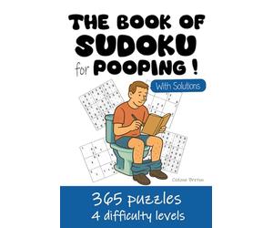 The Sudoku Book for Pooping !: 365 puzzles | 1 puzzle per day for 1 year | 4 difficulty levels: 100 easy puzzles, 100 medium, 100 hard, 65 diabolical ... who spend a lot of time in the bathroom !