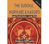 The Sudoku, Nurikabe & Kakuro: Logic Puzzle Series - Large Print (Book 3 - Medium Difficulty): 150 Brain-Strengthening Logic Puzzles for Adults & ... Challenges for Focus, Memory & Relaxation