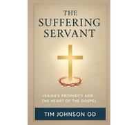 The Suffering Servant: Isaiah’s Prophecy and the Heart of the Gospel
