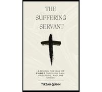 The Suffering Servant: Learning the Way of Christ Through Pain, Pressure and the Cross