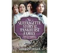 The Suffragette Story and the Pankhurst Family: Emmeline Pankhurst & Her Three Daughters