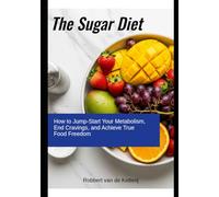 The Sugar Diet: How to Jump-Start Your Metabolism, End Cravings, and Achieve True Food Freedom
