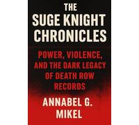 The Suge Knight Chronicles: Power, Violence, and the dark legacy of death row records