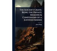 The Suicide's Grave; Being the Private Memoirs & Confessions of a Justified Sinner