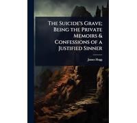 The Suicide's Grave; Being the Private Memoirs & Confessions of a Justified Sinner