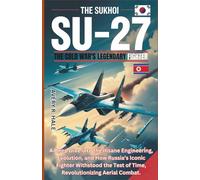 The Sukhoi Su-27: The Cold War's Legendary Fighter: A Deep Dive into the Insane Engineering, Evolution, and How Russia’s Iconic Fighter Withstood the Test of Time, Revolutionizing Aerial Combat.