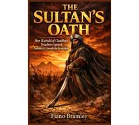 The Sultan's Oath: How Raynald of Chatillon's Treachery Ignited Saladin's Crusade for Jerusalem