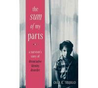 [(The Sum of My Parts: A Survivor's Story of Dissociative Identity Disorder )] [Author: Olga Trujillo] [Feb-2012]