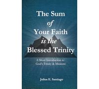 The Sum of Your Faith is the Blessed Trinity: A Short Introduction to God's Trinity & Missions