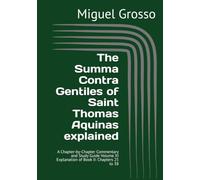 The Summa Contra Gentiles of Saint Thomas Aquinas explained: A Chapter-by-Chapter Commentary and Study Guide Volume XI Explanation of Book II: Chapters 25 to 38