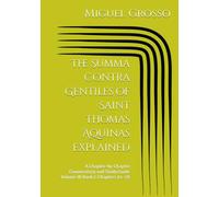 The Summa Contra Gentiles of Saint Thomas Aquinas Explained: A Chapter-by-Chapter Commentary and Study Guide Volume III Book I: Chapters 14-28