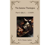 The Summa Theologica: Part I. QQ. L. - LXXIV.