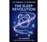 The Summary of Summaries The sleep Revolution: Evidence-Based Strategies to Transform Your Sleep and Health | How to Reclaim the Rest Modern Life Has ... Better Health, Performance, and Longevity