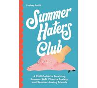 The Summer Haters Club: A Chill Guide to Surviving Summer Sad, Climate Anxiety, and Summer Loving Friends