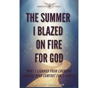 The Summer I Blazed on Fire for God: What I Learned from Choosing Courage Over Comfort for 3 Months