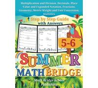 The Summer Math Bridge: A workbook for Grades 5 to 6: Multiplication, Division, Decimals, Place Value, Expanded Notation, Fractions, Geometry, Metric ... Guide with Examples, Answers Key Included