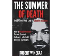 The Summer Of Death : True Crime And Life Of Charles Manson: How a Failed Musician Turned Devoted Followers Into Cold-Blooded Murderers