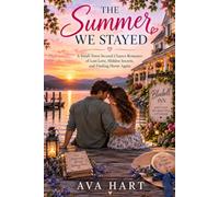 The Summer We Stayed: A Small-Town Second Chance Romance of Lost Love, Hidden Secrets, and Finding Home Again