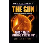THE SUN: Inside the Star That Shapes Our Solar System: What is really happening inside the Sun?
