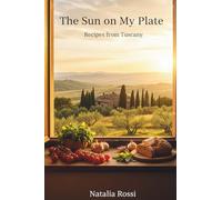 The Sun on My Plate. Recipes from Tuscany.