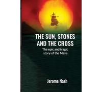 The Sun, Stones and the Cross: The epic and tragic story of the Maya