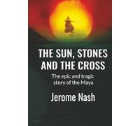 The Sun, Stones and the Cross: The epic and tragic story of the Maya