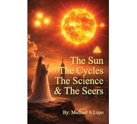 The Sun, The Cycles, The Science, and the Seers