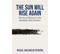 The Sun Will Rise Again: The Art of Memory in the Brazilian West Frontier
