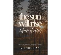 The Sun Will Rise When It Rises: A Gentle Guide to Letting Go, Trusting Divine Timing, and Becoming Who You Were Meant to Be