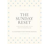 The Sunday Reset: 52 Weeks to Get Your Life Together, Clear Your Mind & Start Monday Feeling Ready
