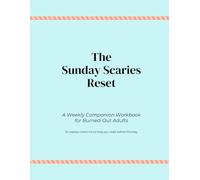 The Sunday Scaries Reset: A Weekly Companion Workbook for Burned-Out Adults