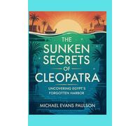 The Sunken Secrets of Cleopatra: Uncovering Egypt’s Forgotten Harbor