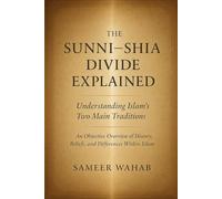 The Sunni-Shia Divide Explained: Understanding Islam’s Two Main Traditions: A Clear Guide to the History and Beliefs of Islam’s Two Branches