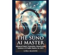 THE SUNO AI MASTER: Advanced Music Generation, Monetization Systems & AI Audio Mastery for 2025