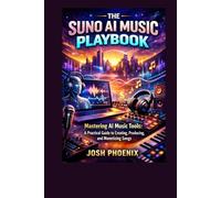 The SUNO AI Music Playbook: Mastering AI Music Tools: A Practical Guide to Creating, Producing, and Monetizing Songs