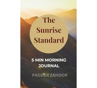 The Sunrise Standard: A Five-Minute Morning Journal for Intentional Living, Mental Clarity, and Personal Growth.