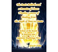 The Sun's Rebirth and a Promise of Tears Timeless Lessons of Healing from the Myth of Ame-no-Iwato