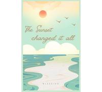 THE SUNSET CHANGED IT ALL: A Collection of Poems on Life Fleeting Moments
