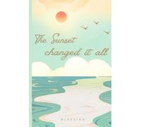 THE SUNSET CHANGED IT ALL: A Collection of Poems on Life Fleeting Moments