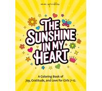 The Sunshine in My Heart: A Coloring Book of Joy, Gratitude, and Love for Girls Ages 7-12