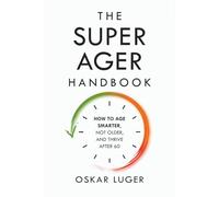 The Super Ager Handbook: How to Age Smarter, Not Older, and Thrive After 60