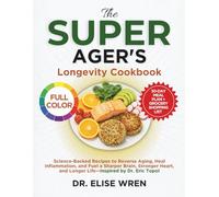 The Super Ager’s Longevity Cookbook: Science-Backed Recipes to Reverse Aging, Heal Inflammation, and Fuel a Sharper Brain, Stronger Heart, and Longer Life-Inspired by Dr. Eric Topol