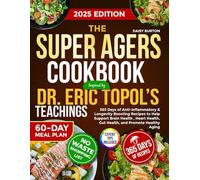 The Super Agers Cookbook Inspired By Dr. Eric Topol’s Teachings: 365 Days of Anti-Inflammatory & Longevity Boosting Recipes to Help Support Brain ... Health, Gut Health, and Promote Healthy Aging