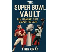 The Super Bowl Vault: Epic Moments That Shaped the Game