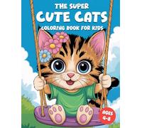 The Super Cute Cats Coloring Book for Kids Ages 4-8: 50 Pages with Extra Sweet, Fun and Adorable Kittens