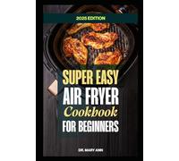 The Super Easy Air Fryer Cookbook for Beginners 2025: Healthy, Delicious & Quick Recipes for your Air Fryer