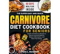 The Super Easy and Quick Carnivore Diet Cookbook for Seniors: Simple and Delicious Recipes to Improve Hormone Balance, Reduce Inflammation, and Boost Your Energy